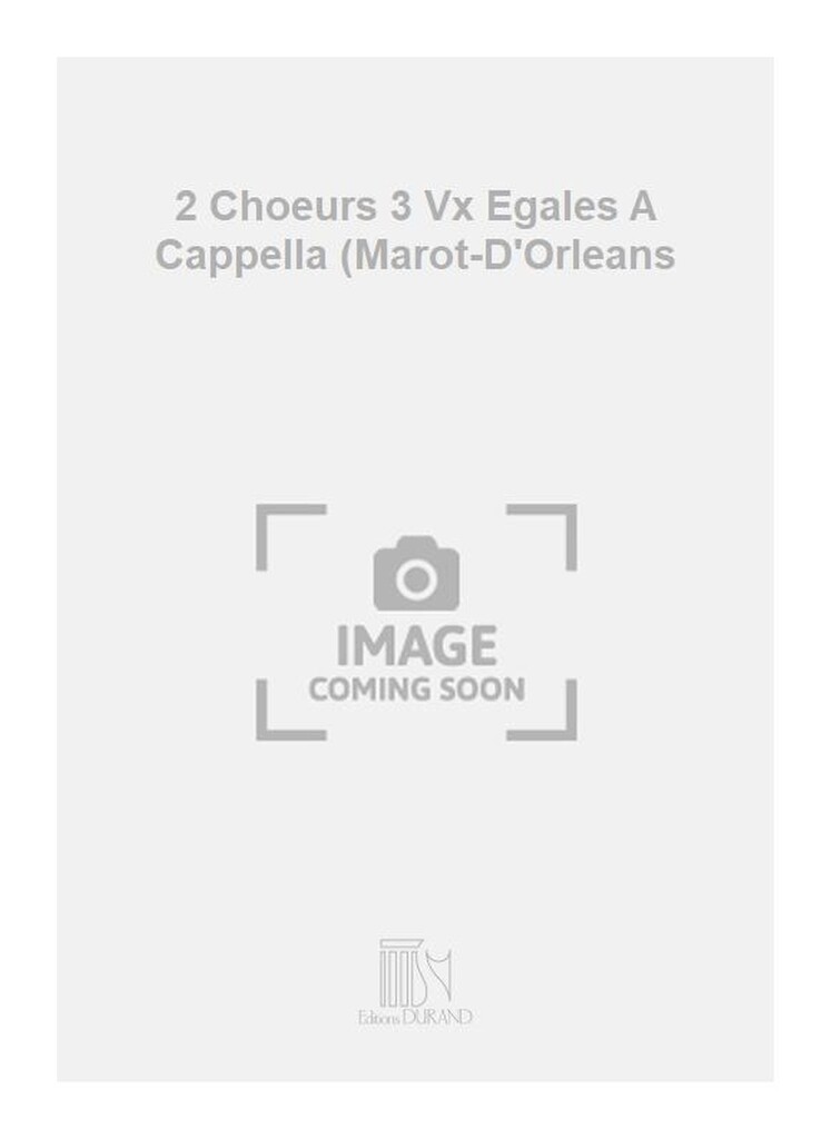 2 Choeurs 3 Vx Egales A Cappella (Marot-D'Orleans